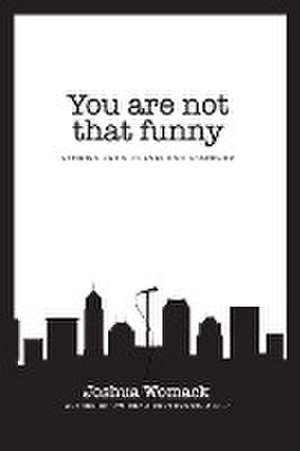 You are not that funny de Joshua A Womack