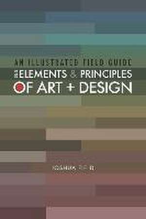 An Illustrated Field Guide to the Elements and Principles of Art + Design de Joshua Field