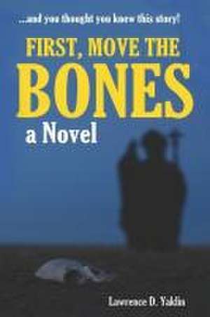 First, Move the Bones de Lawrence D. Yaklin