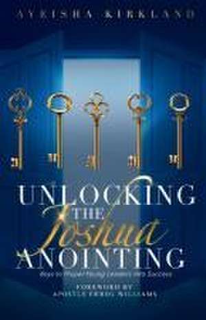 Unlocking The Joshua Anointing de Ayeisha Kirkland