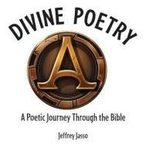 Divine Poetry: A Poetic Journey Through the Bible de Jeffrey Jasso