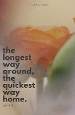 The Longest Way Around, the Quickest Way Home de Sarah Hall