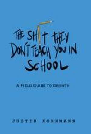 The Shit They Don't Teach You in School de Justin Kornmann