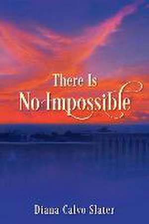 There Is No Impossible de Diana Calvo Slater