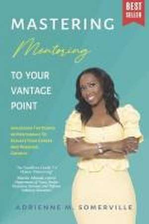 Mastering Mentoring to Your Vantage Point de Adrienne M. Somerville