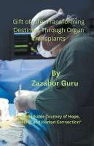 Gift of Life Transforming Destinies Through Organ Transplants de Zazabor Guru