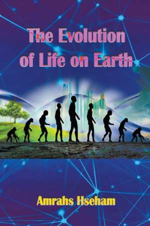 The Evolution of Life on Earth de Amrahs Hseham