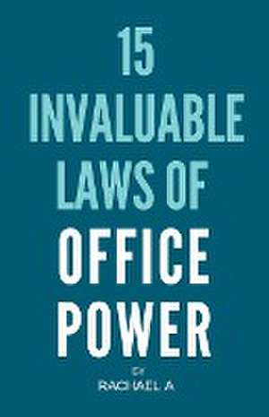 15 Invaluable Laws Of Office Power de Rachael A