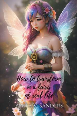 How to Transform in a Fairy of Real Life de V Sanders Anita