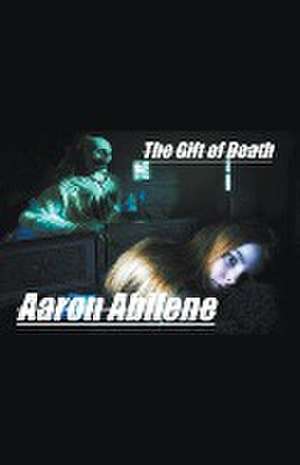 The Gift of Death de Aaron Abilene