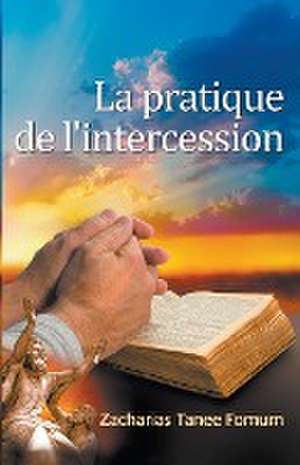 La Pratique de L'intercession de Zacharias Tanee Fomum