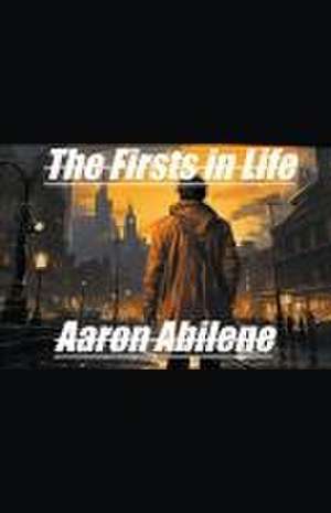 The Firsts in Life de Aaron Abilene