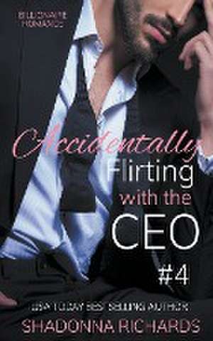 Billionaire Romance - Accidentally Flirting with the CEO 4 de Shadonna Richards