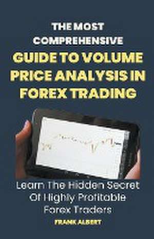 The Most Comprehensive Guide To Volume Price Analysis In Forex Trading de Frank Albert