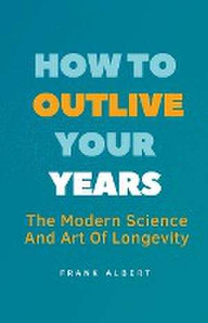 How To Outlive Your Years de Frank Albert