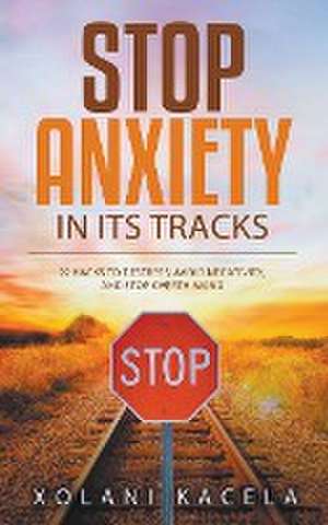 Stop Anxiety In Its Tracks de Xolani Kacela