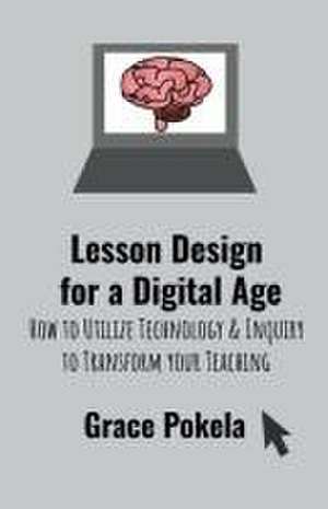 Lesson Design for a Digital Age de Grace Pokela