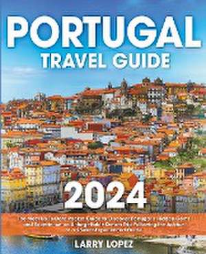 Portugal Travel Guide - 2024 de Larry Lopez