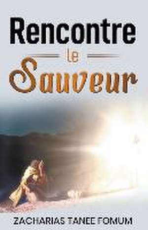 Rencontre le Sauveur de Zacharias Tanee Fomum