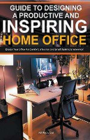 Guide To Designing A Productive And Inspiring Home Office de Adil Masood Qazi