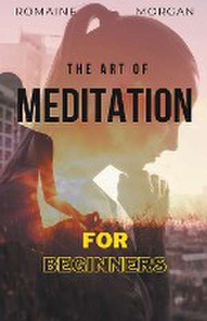 The Art Of Meditation de Romaine Morgan