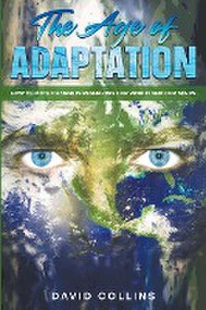 The Age of Adaptation How Climate Change is Reshaping Our World and Our Minds de David Collins