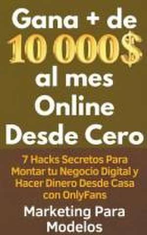 Gana + de 10 000 $ al mes Online Desde Cero 7 Hacks Secretos Para Montar tu Negocio Digital y Hacer Dinero Desde Casa con OnlyFans de Marketing Para Modelos