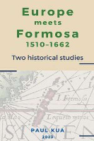 Europe Meets Formosa, 1510-1662 de Paul Kua