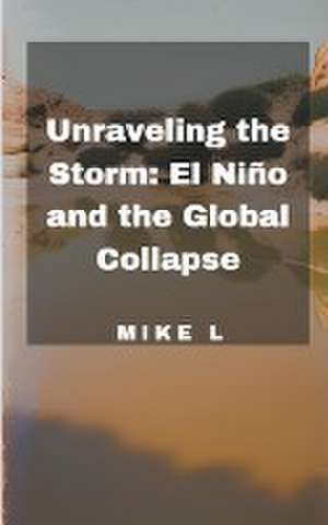 Unraveling the Storm: El Niño and the Global Collapse de Mike L