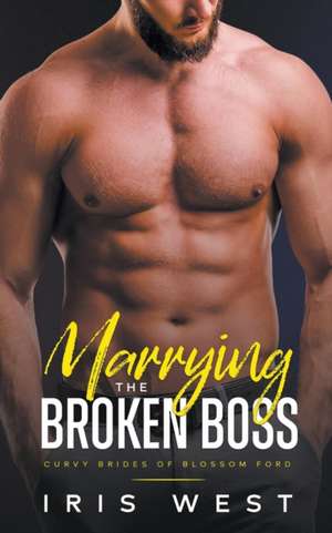 Marrying The Broken Boss de Iris West