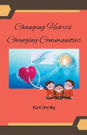 Changing Hearts Changing Communities de Karl Brettig