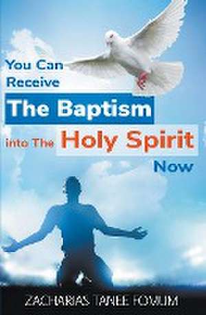 You Can Receive The Baptism into The Holy Spirit Now de Zacharias Tanee Fomum