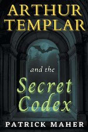 Arthur Templar and the Secret Codex de Patrick Maher