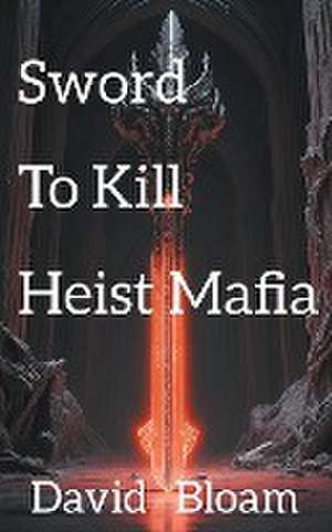 The Sword to Kill Heist Mafia de David Bloam