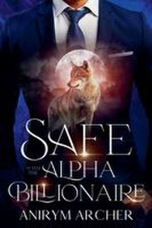 Safe With The Alpha Billionaire Explicit de Anirym Archer