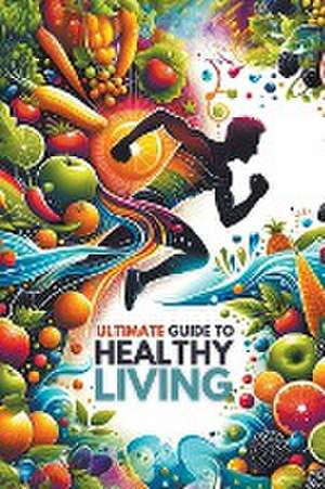 Ultimate Guide to Healthy Living de Morgan