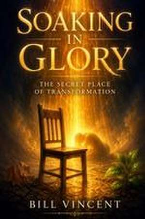 Soaking in Glory de Bill Vincent