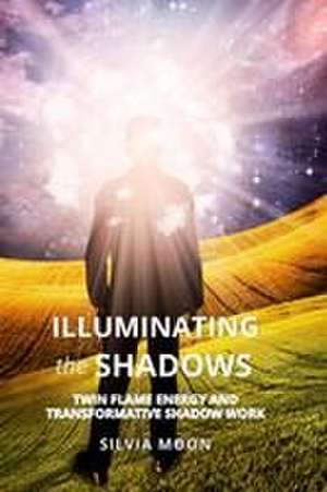 Illuminating the Shadows de Silvia Moon