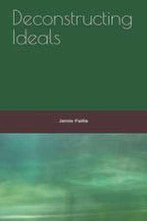 Deconstructing Ideals de Jamie Paul Failla