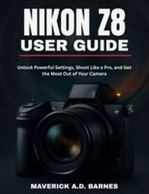 NIKON Z8 USER GUIDE de Maverick A. D. Barnes