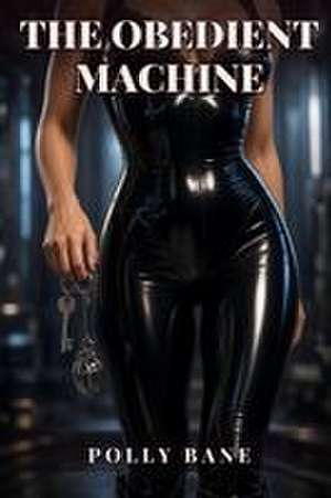The Obedient Machine de Polly Bane