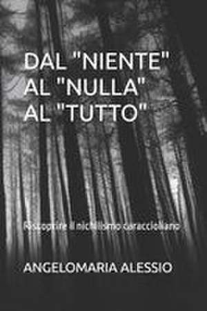 DAL "NIENTE" AL "NULLA" AL "TUTTO" de Angelomaria Alessio