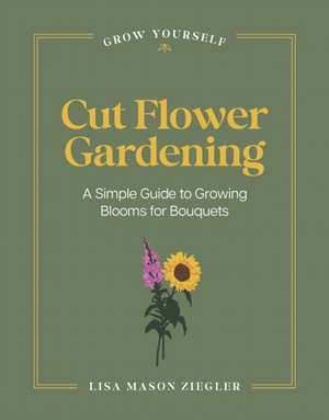 Cut Flower Gardening de Lisa Mason Ziegler