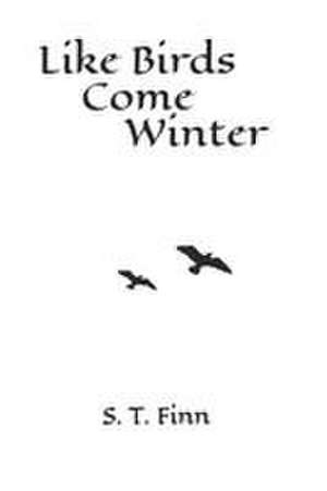 Like Birds Come Winter de S. T. Finn