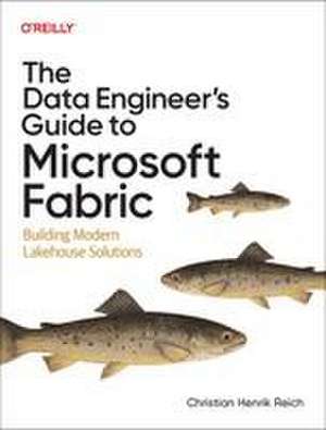 The Data Engineer's Guide to Microsoft Fabric de Christian Henrik Reich