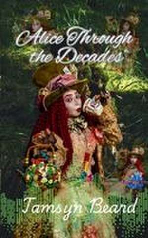 Alice Through the Decades de Tamsyn Beard