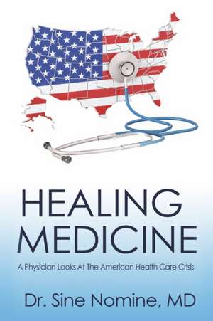 Healing Medicine: A Physician Looks at the American Health Care Crisis de Md Nomine