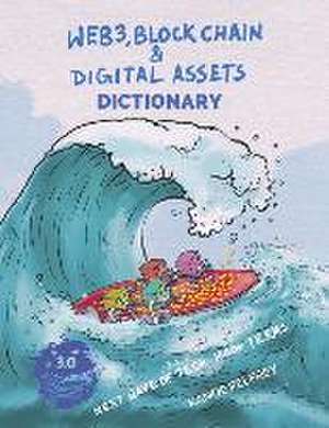 Web3, Blockchain and Digital Assets Dictionary: Next Wave of Tech 1000+ Terms de Kanoe Pelfrey