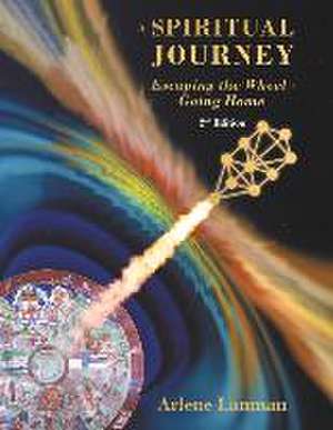 A Spiritual Journey - Escaping the Wheel - Going Home: 2nd Edition de Arlene Lanman