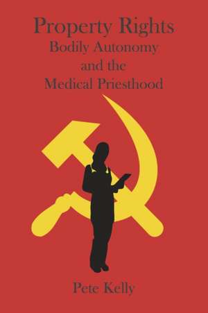 Property Rights Bodily Autonomy and the Medical Priesthood de Pete Kelly